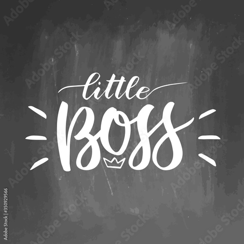 Little boss on grey chalkboard backboard. Hand lettering quotes to print on clothes, nursery decorations bags, posters, invitations, cards. Vector illustration. Modern brush calligraphy