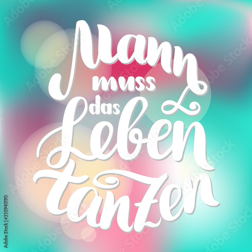 Mann muss das Leben tanzen in German motivation. Man has to dance the life. Vector hand-drawn brush lettering illustration on blurred colorful background. German quotes for post cards.