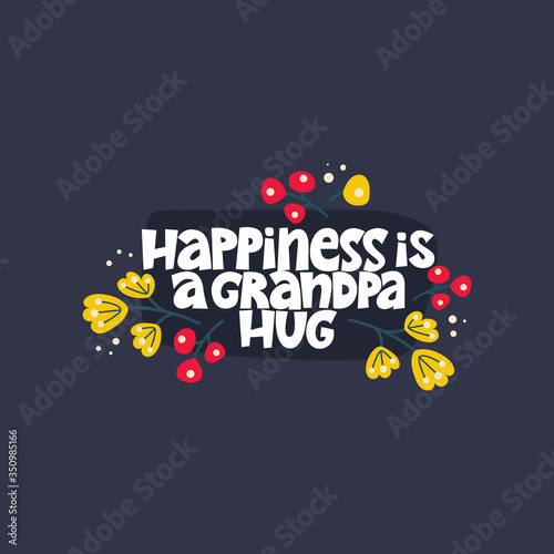 Happiness is a grandpa hug. Bright lettering quote on the dark background. Typography phrase for a gift card  banner  badge  poster  print  label.