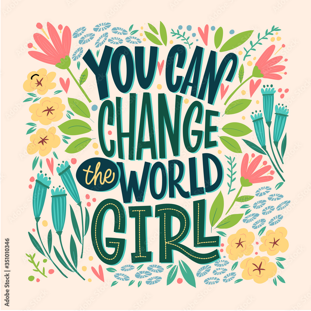 You can change the world, girl. Bright, juicy postcard with flowers and lettering. Dark phrase on a light background surrounded by flowers, leaves, hearts. Calligraphy and lettering, cool print.