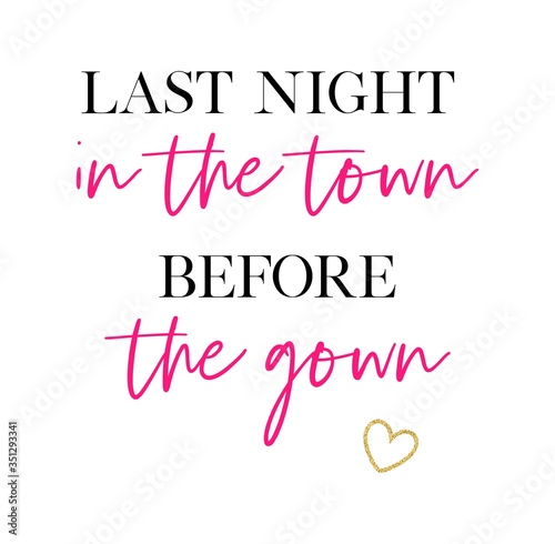 Last night in the town before the gown. Bachelorette party calligraphy invitation card, banner, or poster graphic design handwritten lettering vector element. 