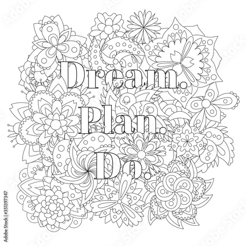 Vector coloring book for adults with inspiring text and mandala flowers in the zentagle style. Dream, plan, do.
