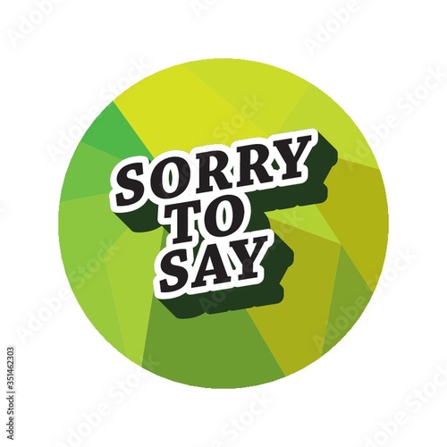 sorry to say