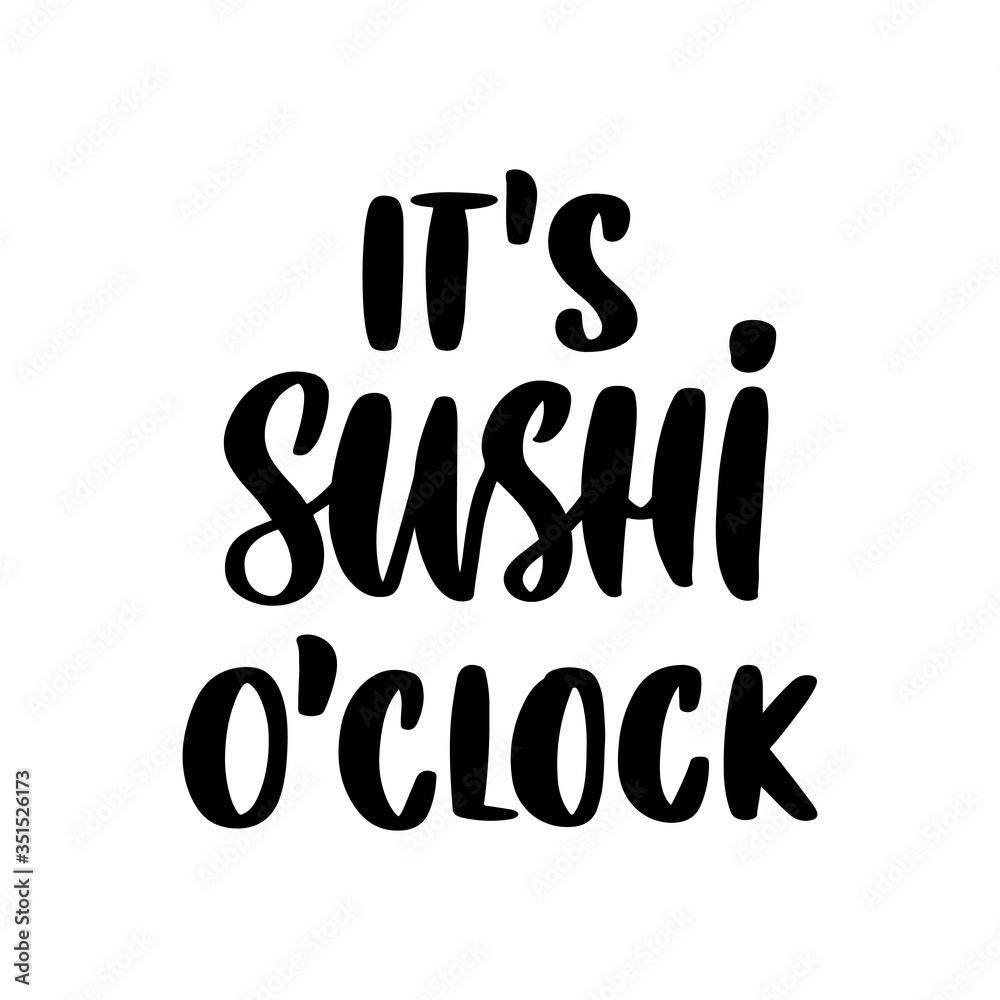 The hand-drawing inscription: It's sushi o'clock. It can be used for cards, brochures, poster, t-shirts, mugs, etc.