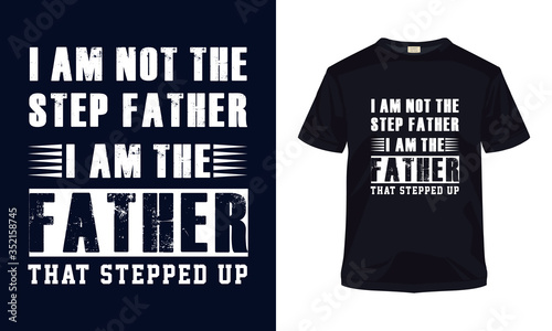 "I am not the step father i am the father" typography vector father's day t-shirt.