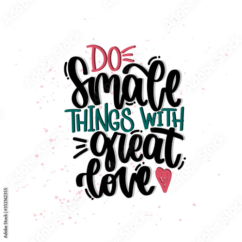 Vector hand drawn illustration. Lettering phrases Do small things with great love. Idea for poster, postcard.