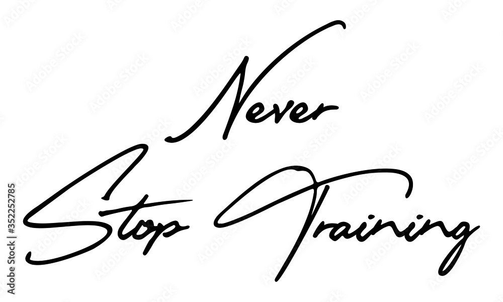 Never Stop Training Cursive Calligraphy Black Color Text On White Background Never Stop Training Cursive Calligraphy Black Color Text On White Background