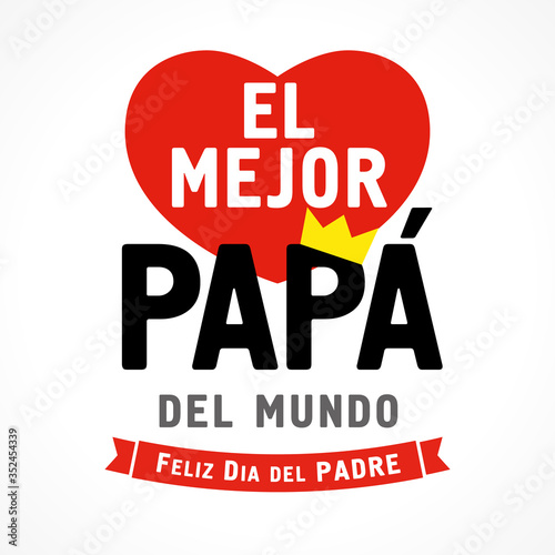 El Mejor Papa del mundo, Feliz dia del Padre spanish text, translate: I love you Dad, Happy fathers day. Father day vector illustration with lettering, heart and crown on white background
