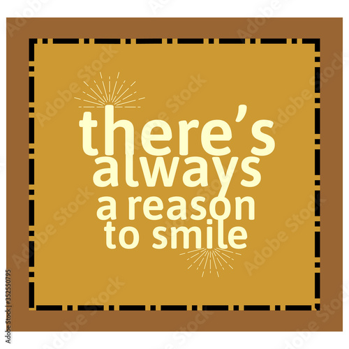 There's always a reason to smile. Inspirational quote