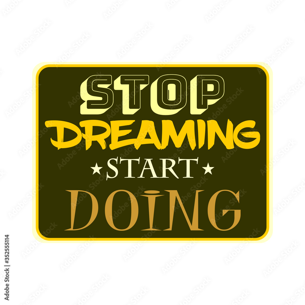 Typography card, image with lettering. Design for t-shirt and prints. Stop Dreaming start doing. Typography card, image with lettering. Design for t-shirt and prints. Stop Dreaming start doing.