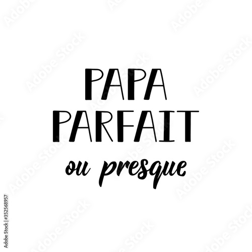 Almost perfect dad in French language. Hand drawn lettering background. Ink illustration.