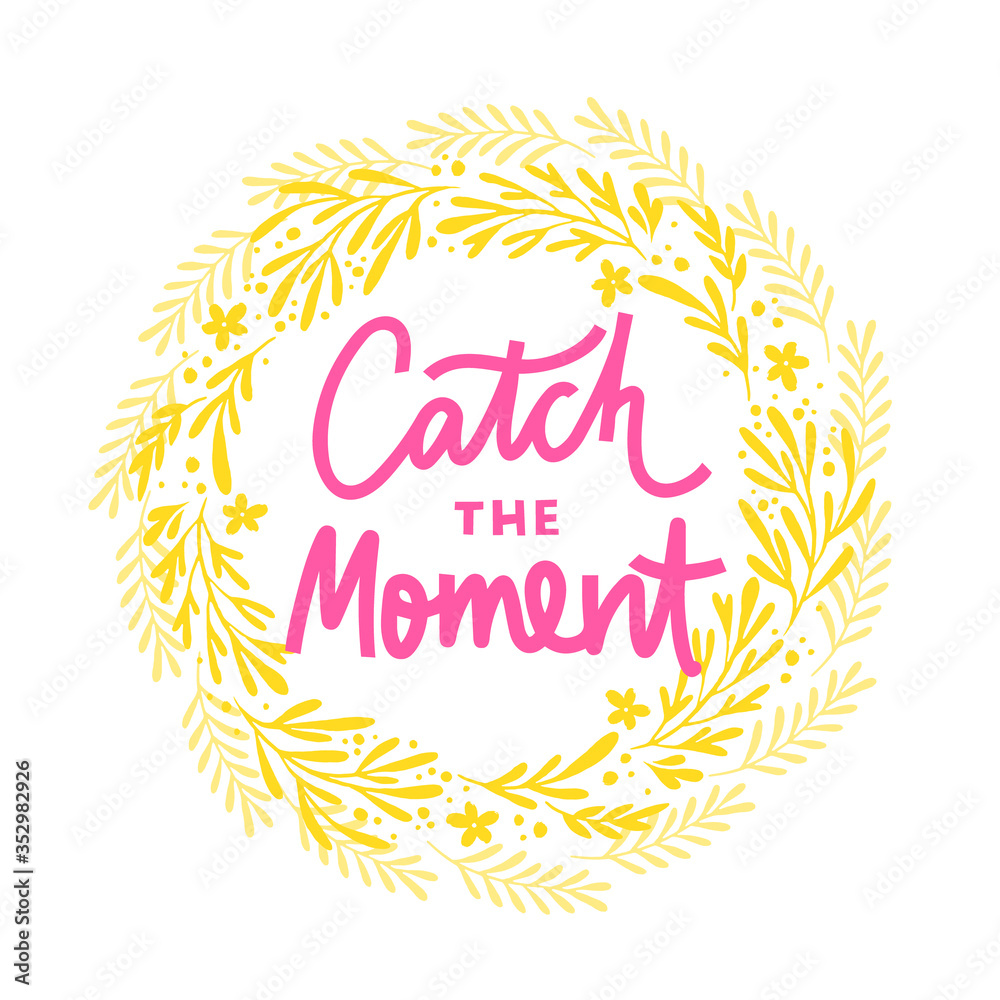 Catch the moment hand drawn vector phrase lettering. Hand-drawn inspires and motivates the inscription. Abstract illustration with text. Twigs,dots,leaves and flowers in a circle design element