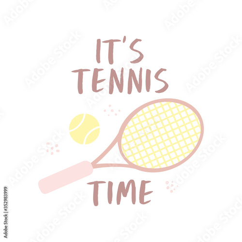 It's tennis time. Illustration of a tennis racket and ball.  Motivational quote design. Vector for sports background, inspirational slogan, print, poster, t-shirt, postcard, sportswear, tournament