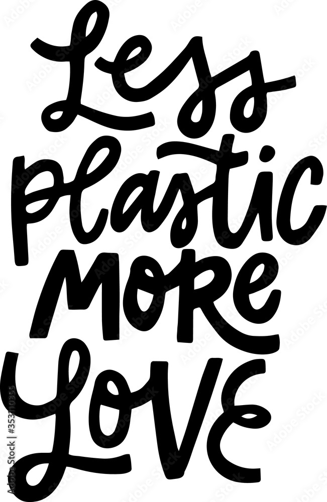 hand drawn lettering with eco slogan LESS PLASTIC MORE LOVE for print, textile, totebag,coffee mug, poster, greeting card, package design, web etc. black text eco quote on white backgroung hand drawn lettering with eco slogan LESS PLASTIC MORE LOVE for print, textile, totebag,coffee mug, poster, greeting card, package design, web etc. black text eco quote on white backgroung