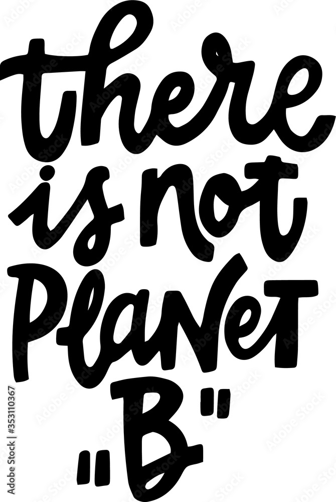 hand drawn lettering eco slogan THERE IS NOT PLANET B black letters on white baclground for print textile, poster, notebook, phonecase, t shirt, tote bag, web design, package design. vector eco lable