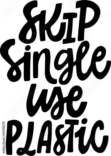 hand drawn lettering with eco slogan SKIP SINGLE USE PLASTIC for print, textile, totebag,coffee mug, poster, web etc. black text eco quote on white backgroung