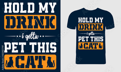 Hold My Drink, I Gotta Pet This Cat Quote Style Art T-shirt Design. Lettering, Cat T-shirt, Poster, Banner, Sticker, Mug, Vector Illustration, Quote Design Template. For Man, Woman and Child.