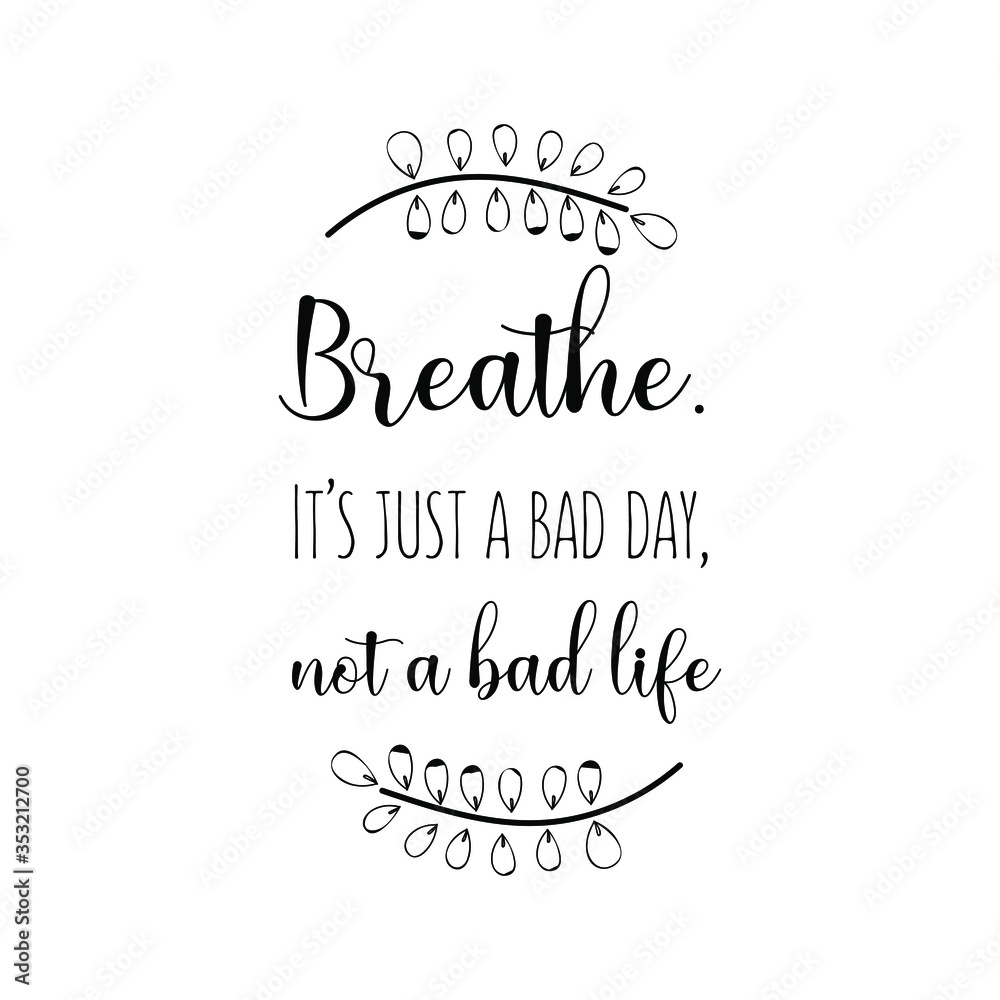 Breathe. It’s just a bad day, not a bad life. Vector Quote