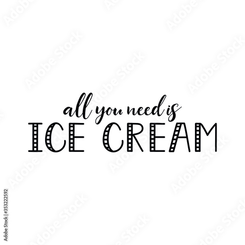 All you need is ice cream. Lettering. Ink illustration. Modern brush calligraphy Isolated on white background