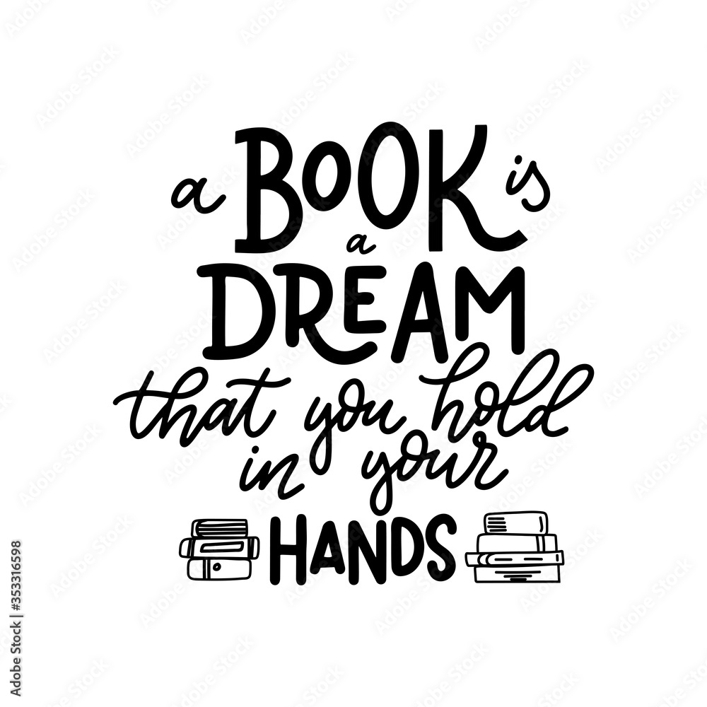 Fototapeta premium A Book is a dream that you hold in your hands. Hand drawn lettering quote for poster desogn isolated on white backgound. Typography funny phrase. Vector illustration