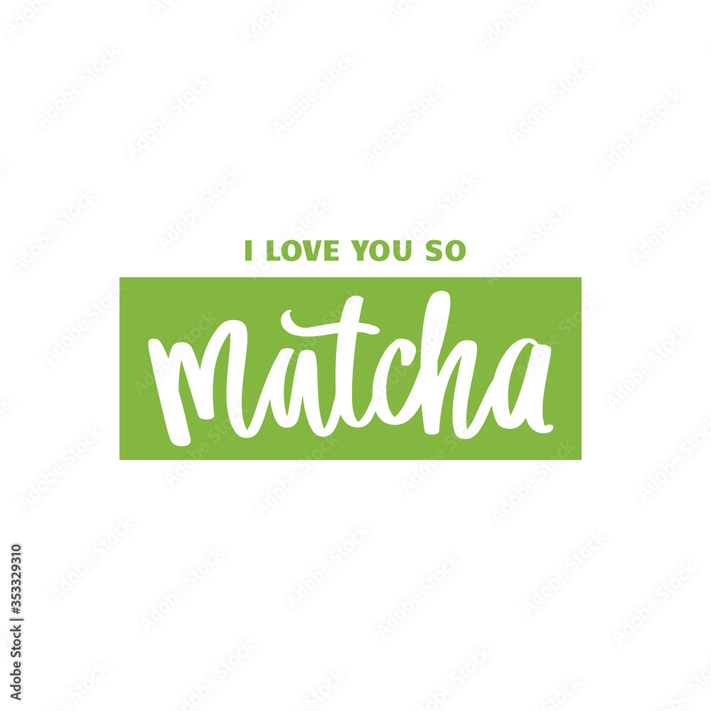 I love you so matcha slogan, quote, saying. Matcha tea green poster, label, logo I love you so matcha slogan, quote, saying. Matcha tea green poster, label, logo