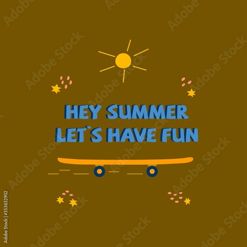 Phrase hey summer lets have fun with sun and orange skateboard. Summer time. Poster vector illustration