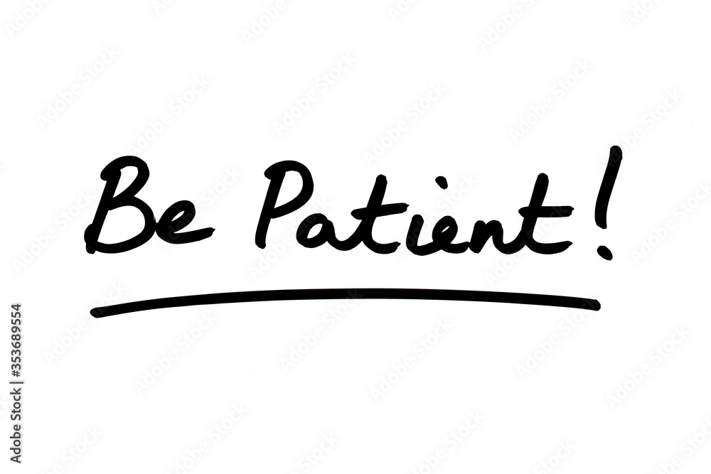 Be Patient! Be Patient!