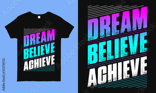 Dream believe achieve. Motivational t Shirts With Positive & Inspirational Quote. Best for t shirt, mug print. modern typography vintage shirt design for man, woman and children