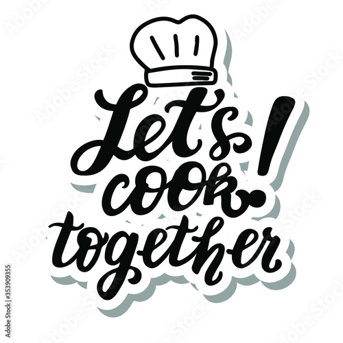 Let's cook together! Phrase with cooker hat. Hand lettering sticker. Brush calligraphy. Cooking at home concept quote. Logo for catering service