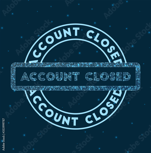 Account closed. Glowing round badge. Network style geometric account closed stamp in space. Vector illustration.