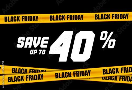 Black Friday banner with yellow stripes, police tape, police ribbon sign variation. Bright vivid sign with attention message Save up to 40 sale. Vellow tape, black friday sale. Caution symbol. Vector