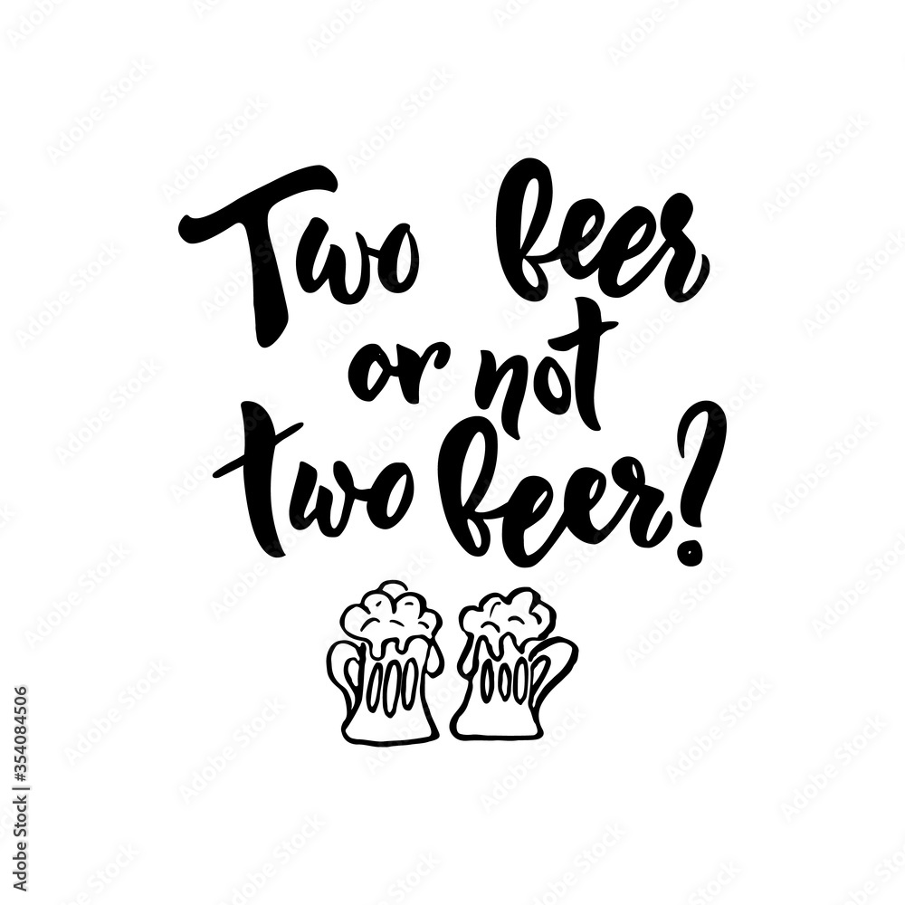 Two beer or not two beer Hand calligraphy lettering. Sketch style Funny text. Vector image Two beer or not two beer Hand calligraphy lettering. Sketch style Funny text. Vector image