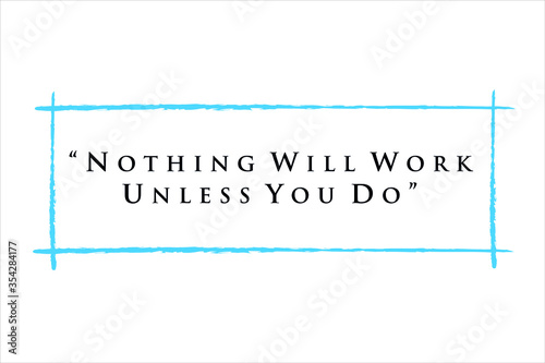 Best quote. Nothing will work unless you do for positive thinking, motivation, uplifting and success.