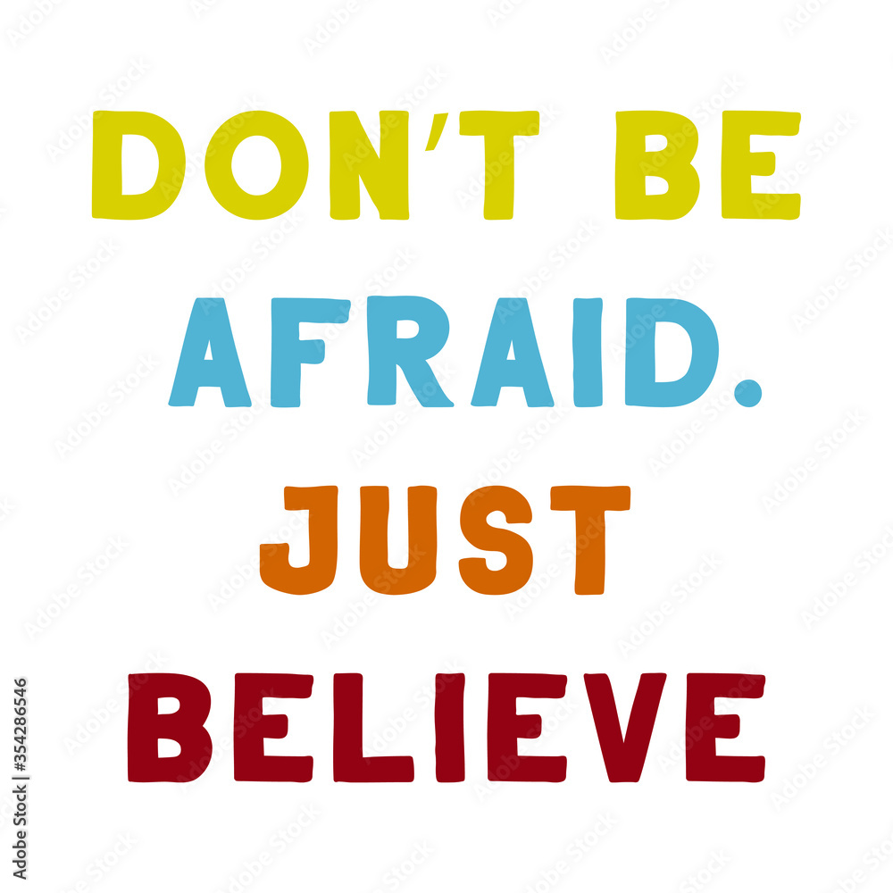 Don’t Be Afraid. Just Believe. Colorful isolated vector saying