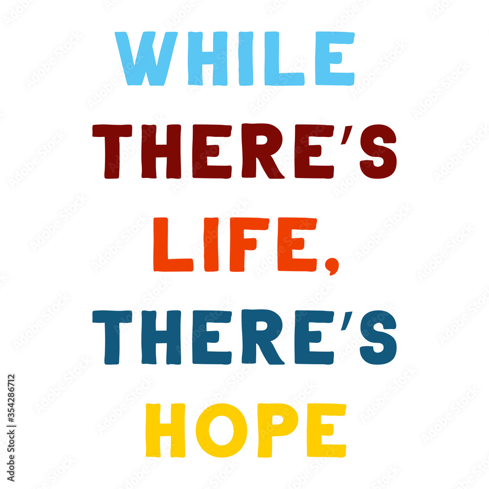  While there’s life, there’s hope. Colorful isolated vector saying