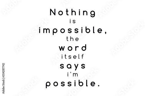 Best quote. Nothing is impossible, the word itself says i am possible for positive, motivation and success.