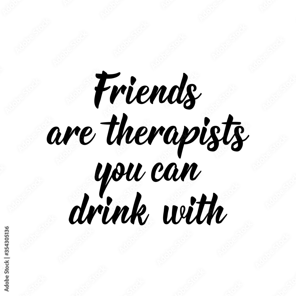 Friends are therapists you can drink with. Vector illustration. Lettering. Ink illustration.