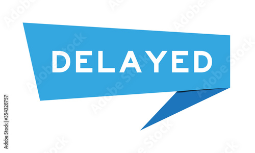Blue paper speech banner with word delayed on white background