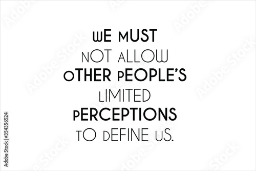 We must not allow other people’s limited perceptions to define us.