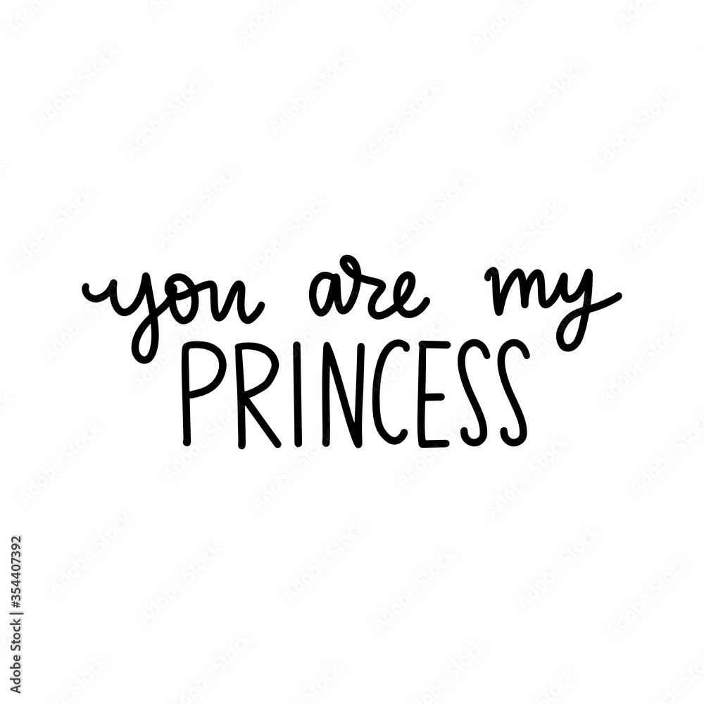 You are my Princess Calligraphy lettering isolated on white. Queen Typographic print