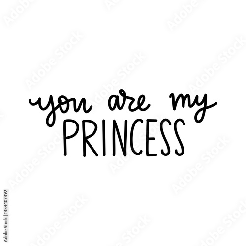 You are my Princess Calligraphy lettering isolated on white. Queen Typographic print