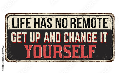 Life has no remote. Get up and change it yourself vintage rusty
