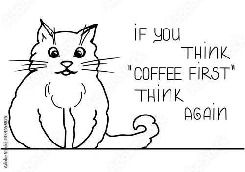 Cat first funny illustration about cat persons life, morning with cats and coffee routine, if you think coffee first think again joke in doodle style vector drawing