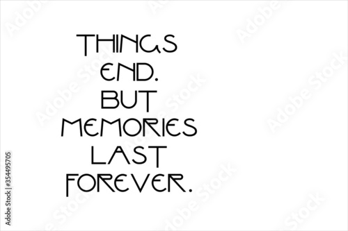 Unforgettable memory quotes. Things end but memories last forever.
