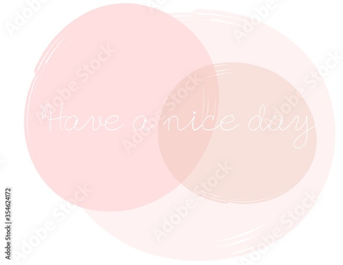 Have a nice day quote , motivation text , pink circle on white background 