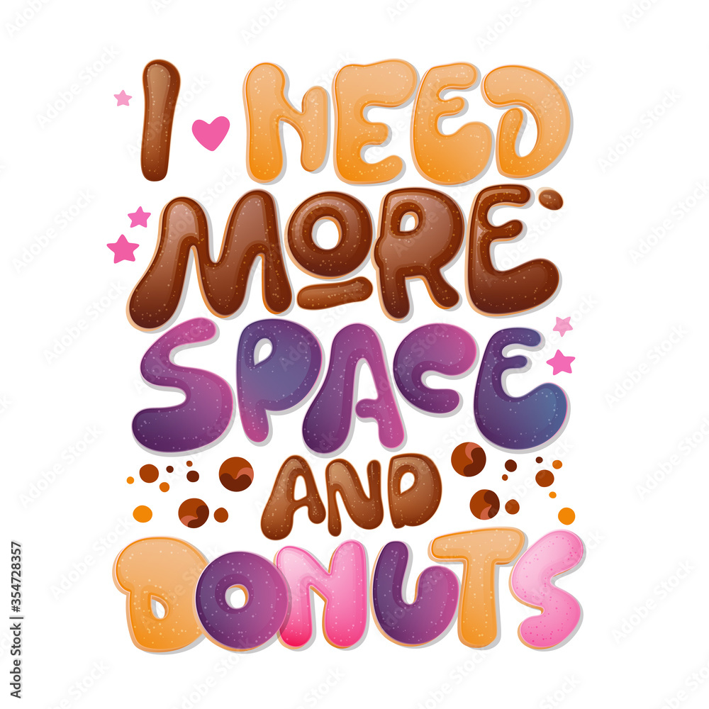 I need more Space and donuts - funny pun lettering phrase. Donuts and sweets themed design. I need more Space and donuts - funny pun lettering phrase. Donuts and sweets themed design.