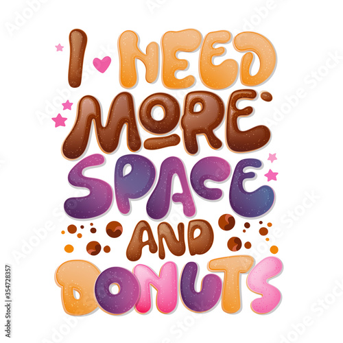 I need more Space and donuts - funny pun lettering phrase. Donuts and sweets themed design.
