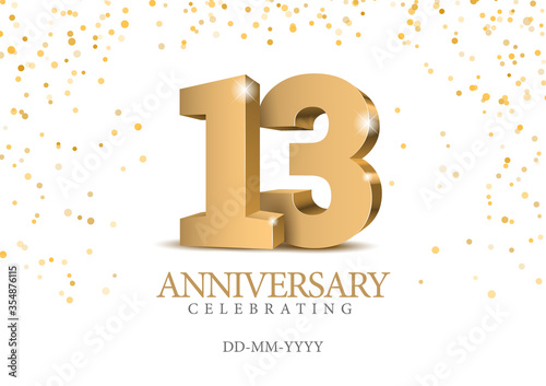 Anniversary 13. gold 3d numbers. Poster template for Celebrating 13th anniversary event party. Vector illustration
