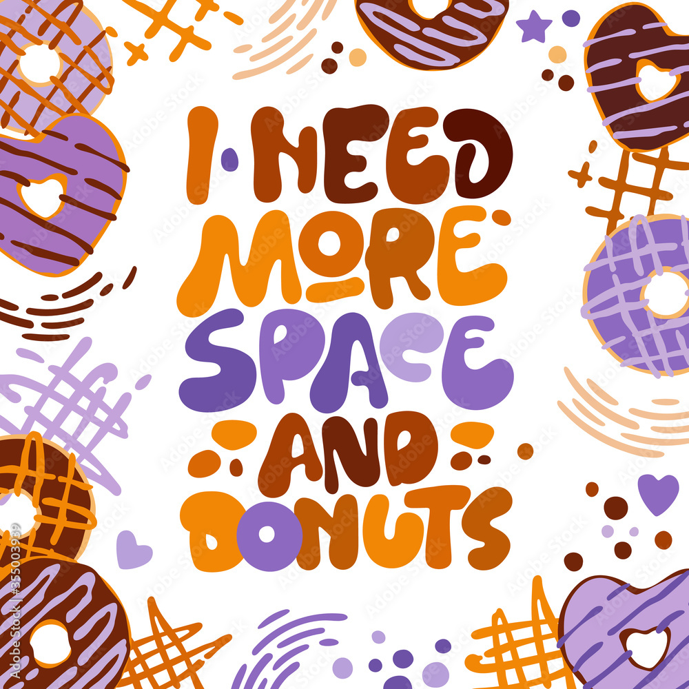 I need more space and donuts - funny pun lettering phrase. Donuts and sweets themed design.