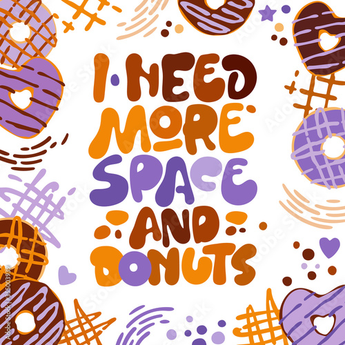 I need more space and donuts - funny pun lettering phrase. Donuts and sweets themed design.